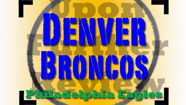 Denver Broncos Dismantle Philadelphia Eagles: Upon Further&nbsp;Review